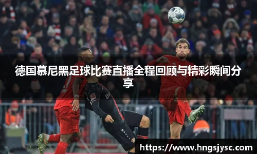 德国慕尼黑足球比赛直播全程回顾与精彩瞬间分享