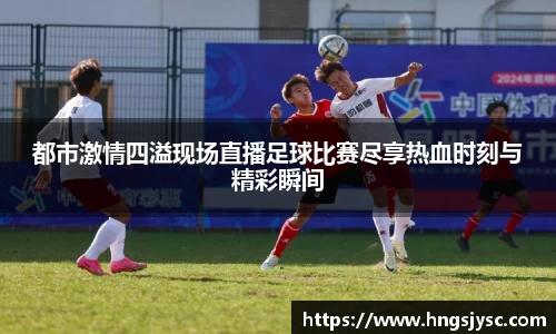 都市激情四溢现场直播足球比赛尽享热血时刻与精彩瞬间